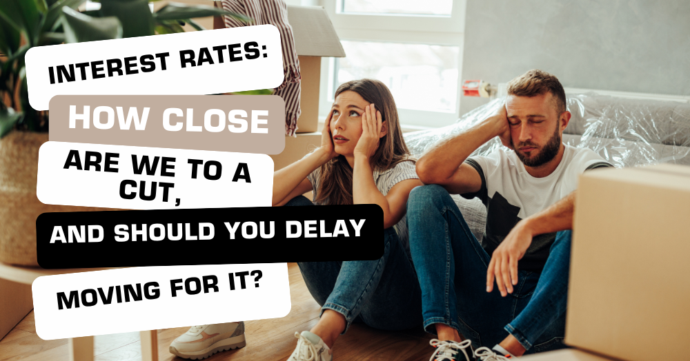 Interest Rates: How Close Are We to a Cut, and Should You Delay Moving for It?