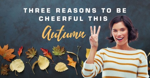 Three Reasons to Be Cheerful This Autumn