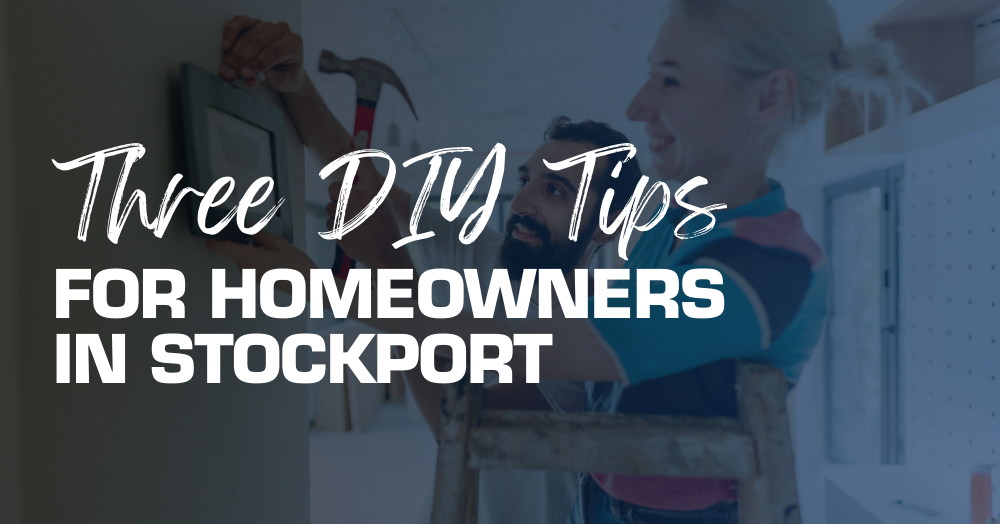 Three DIY Tips for Homeowners in Stockport
