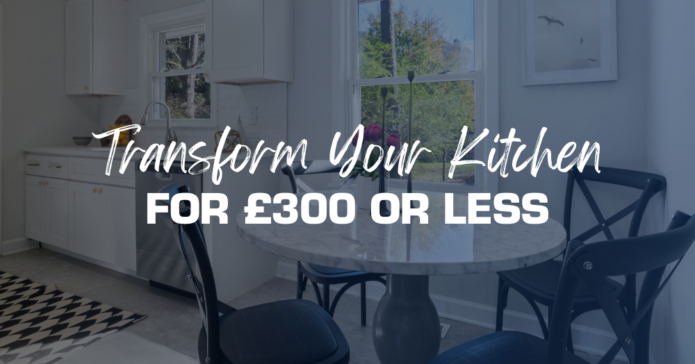 Transform Your Kitchen for £300 or Less