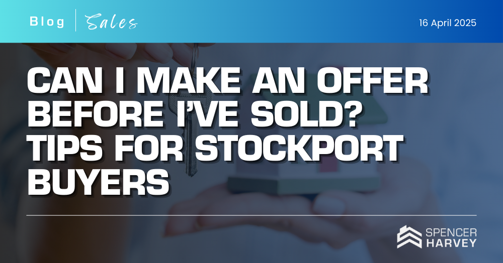 Can I Make an Offer Before I’ve Sold? Tips For Stockport Buyers 