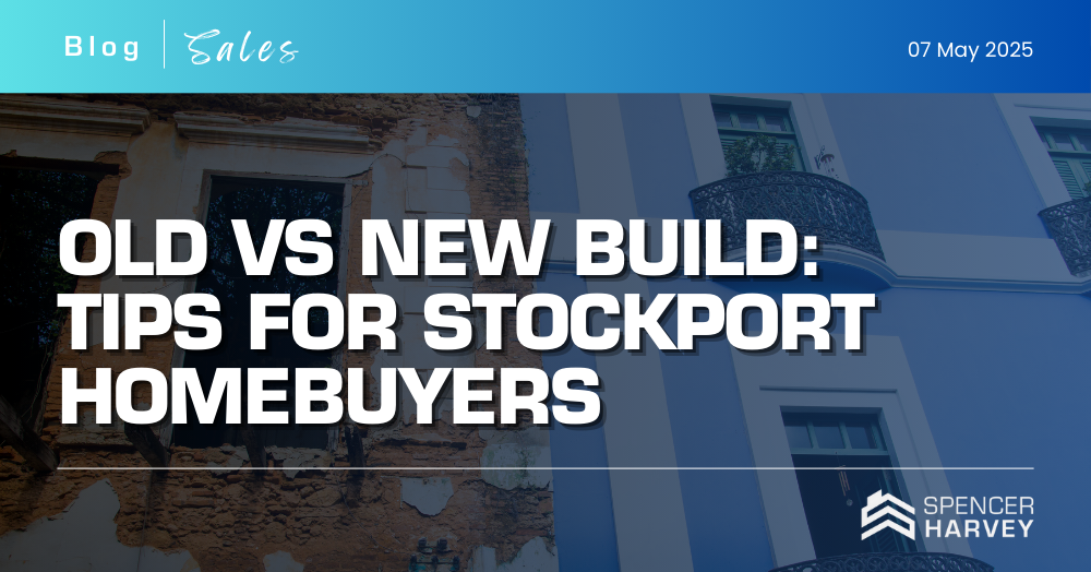 Old vs New Build: Tips for Stockport Homebuyers