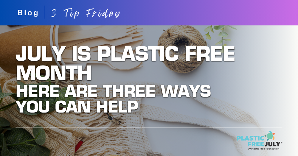July is Plastic Free Month  Here are Three Ways You Can Help