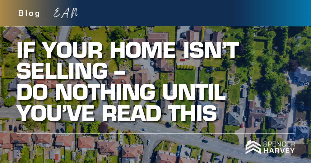 If Your Home Isn’t Selling –Do Nothing Until You’ve Read This   