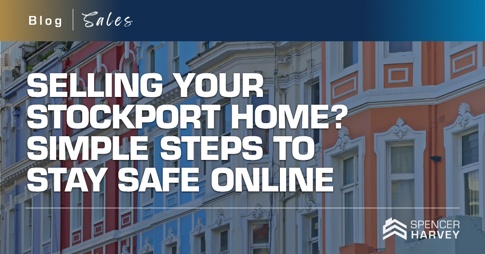 Selling Your Stockport Home? Simple Steps to Stay Safe Online