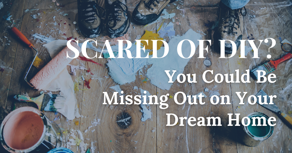 Scared of DIY? You Could Be Missing Out on Your Dream Home 
