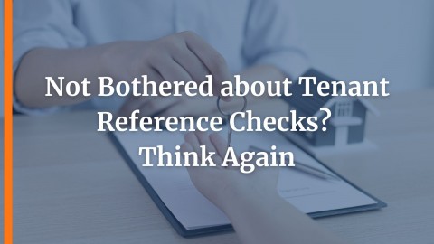 Not Bothered about Tenant Reference Checks? Think Again