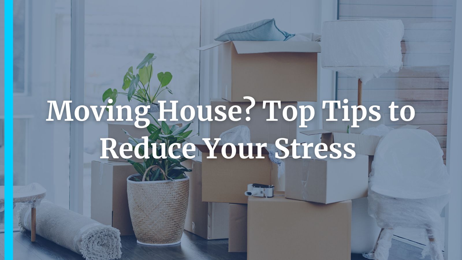 Moving House? Top Tips to Reduce Your Stress