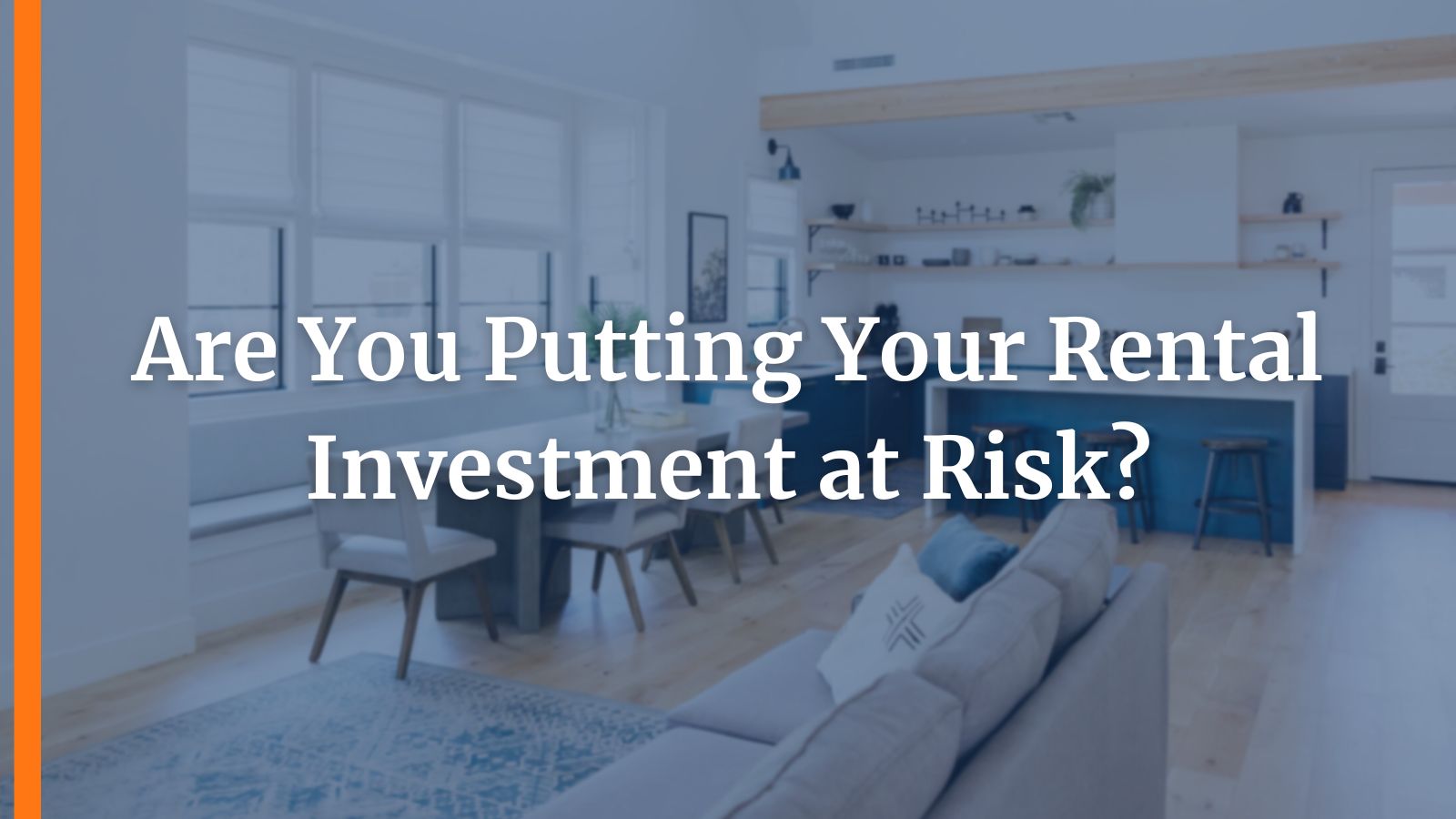 Are You Putting Your Rental Investment at Risk?