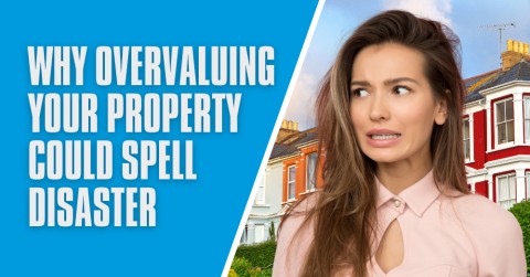 Why Overvaluing Your Property Could Spell Disaster