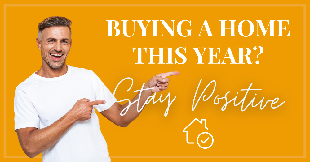 Buying a Home This Year? Stay Positive 