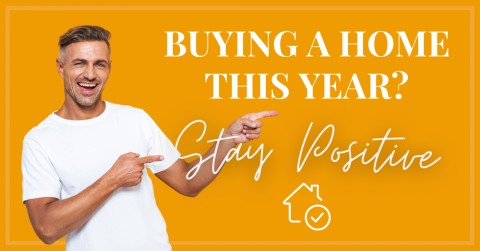 Buying a Home This Year? Stay Positive 