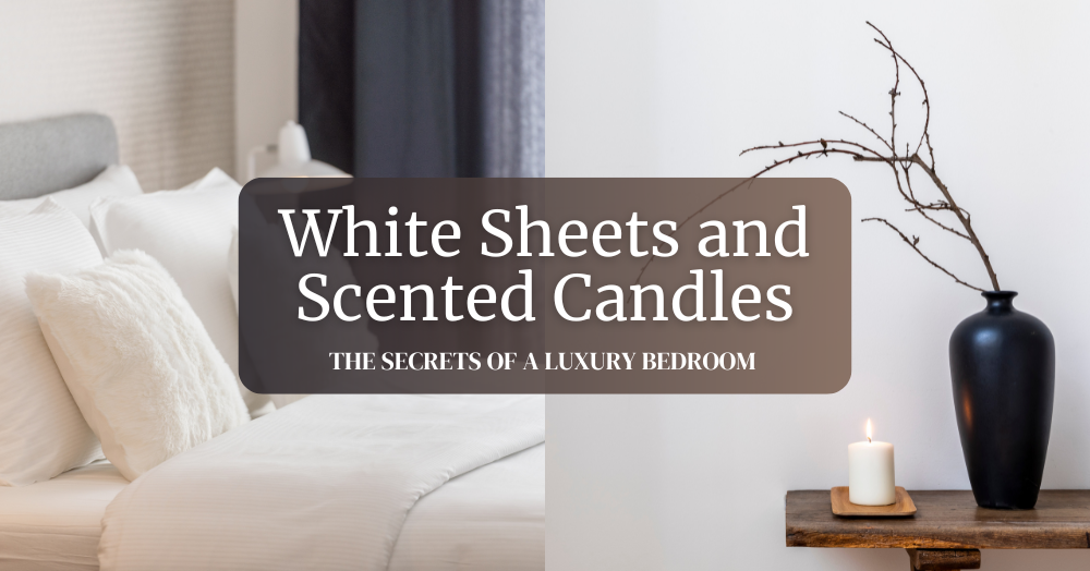 White Sheets and Scented Candles – The Secrets of a Luxury Bedroom 