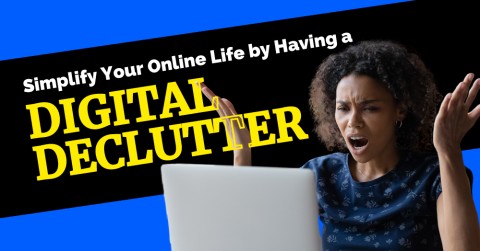 Simplify Your Online Life by Having a Digital Declutter