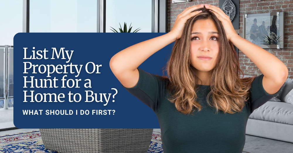What Should I Do First? List My Property or Hunt for a Home to Buy?