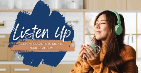 Seven Podcasts to Create Your Ideal Home