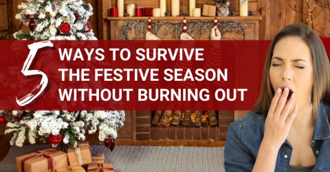 Five Ways to Survive the Festive Season without Burning Out