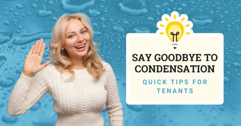 Say Goodbye to Condensation - Quick Tips for Tenants