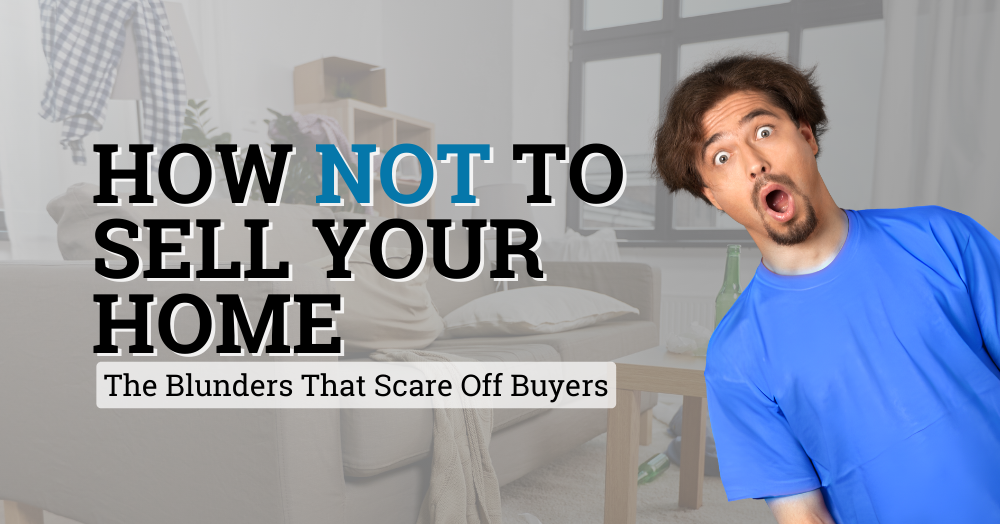 How NOT to Sell Your Home: The Blunders That Scare Off Buyers